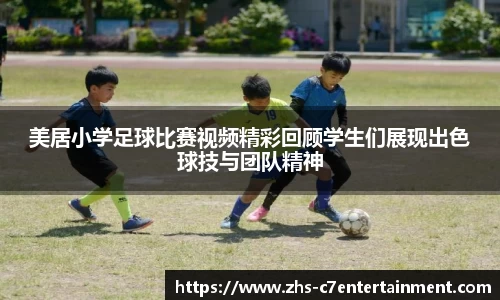 美居小学足球比赛视频精彩回顾学生们展现出色球技与团队精神