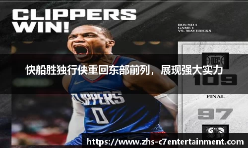 快船胜独行侠重回东部前列，展现强大实力