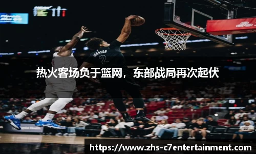 热火客场负于篮网，东部战局再次起伏