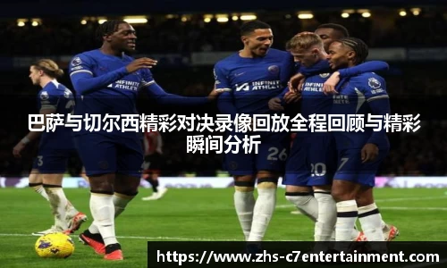 巴萨与切尔西精彩对决录像回放全程回顾与精彩瞬间分析