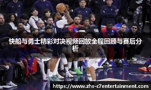 快船与勇士精彩对决视频回放全程回顾与赛后分析