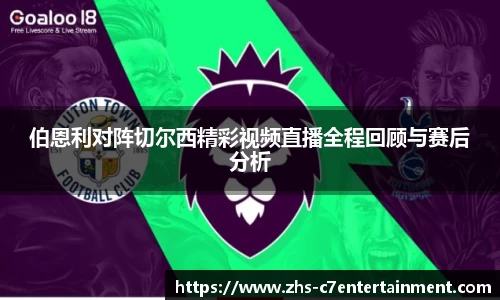 伯恩利对阵切尔西精彩视频直播全程回顾与赛后分析