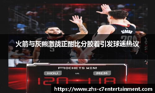 火箭与灰熊激战正酣比分胶着引发球迷热议