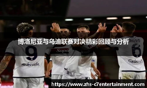 博洛尼亚与乌迪联赛对决精彩回顾与分析