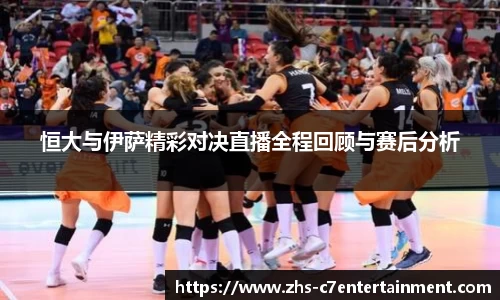 恒大与伊萨精彩对决直播全程回顾与赛后分析