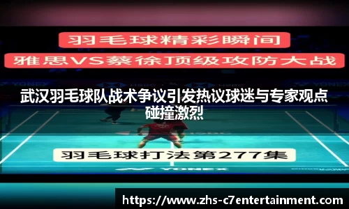 武汉羽毛球队战术争议引发热议球迷与专家观点碰撞激烈
