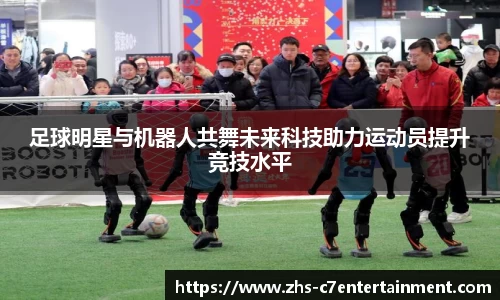 足球明星与机器人共舞未来科技助力运动员提升竞技水平