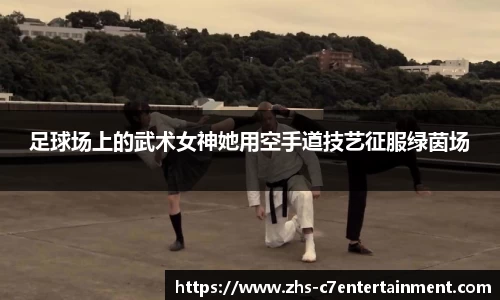 足球场上的武术女神她用空手道技艺征服绿茵场